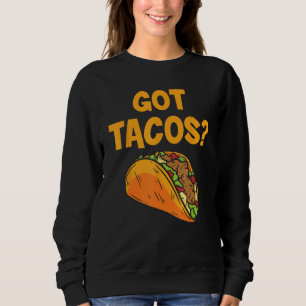 Taco Got Tacos Mexican Food Sweatshirt