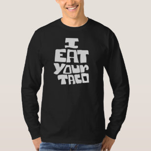 Taco I Eat Your Taco Men Women Tacos Fun Food T-Shirt