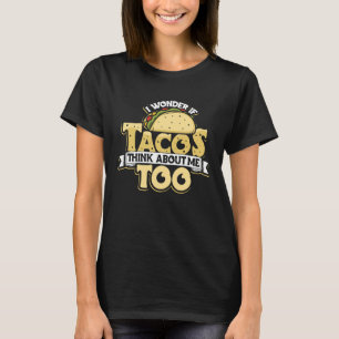 Taco I Wonder If Tacos Think About Me Too Humour T-Shirt