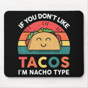 Taco If You Don't Like Tacos I'm Nacho Type Fun Mouse Pad