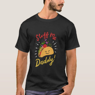Taco Mexican FoodObsession Stuff Me Daddy Adult Hu T-Shirt