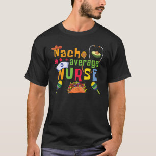 Taco Nacho Average Nurse Mexican Mexico Cinco De M T-Shirt