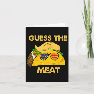 Taco Trump Guess The Meat In The Taco Political Hu Card