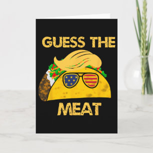 Taco Trump Guess The Meat In The Taco Political Hu Card