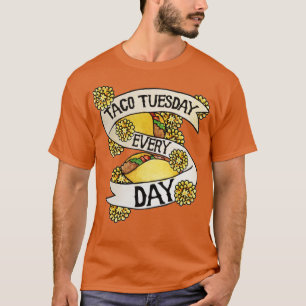 Taco Tuesday Every Day T-Shirt