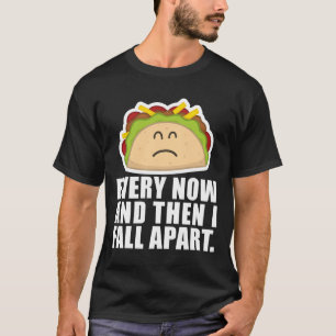 TACO TUESDAY Every now and then I fall apart Fun T-Shirt