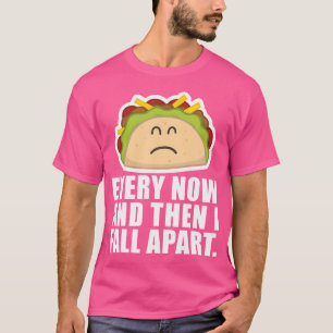 Taco Tuesday Every Now Then I Fall Apart Funny Tac T-Shirt