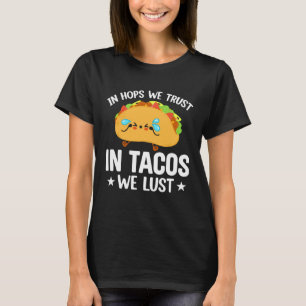Tacos and Beer Drinking In Hops We Trust In Tacos  T-Shirt