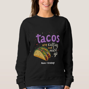 Tacos Are Calling and I Must Go A Foodie Sweatshirt