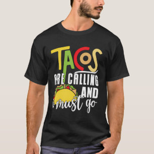Tacos Are Calling And I Must Go Mexican Food Taco T-Shirt