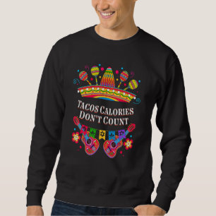 Tacos Calories Dont Count Taco Mexican Mexican Fo Sweatshirt