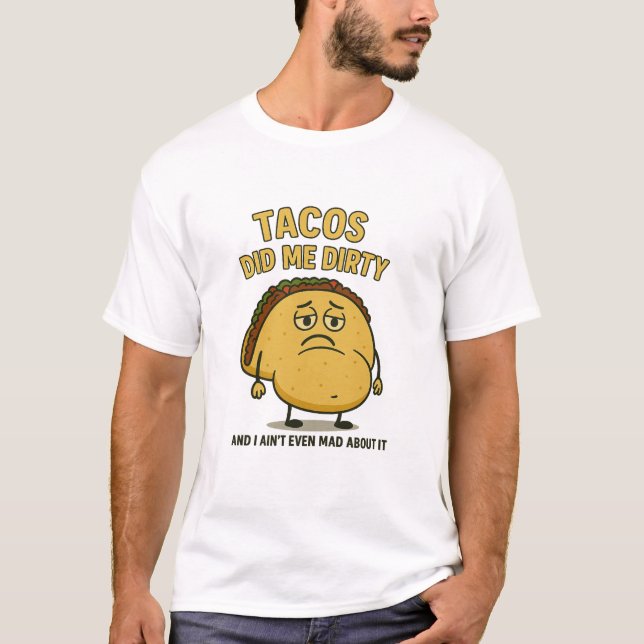 Tacos Did Me Dirty T-Shirt (Front)