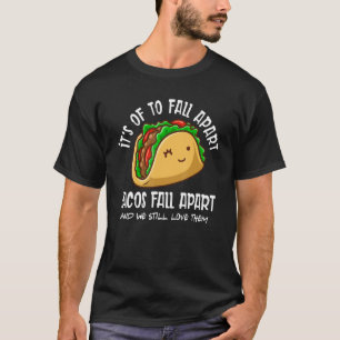 Tacos Fall Apart And We Still Love Them Fall Seas T-Shirt