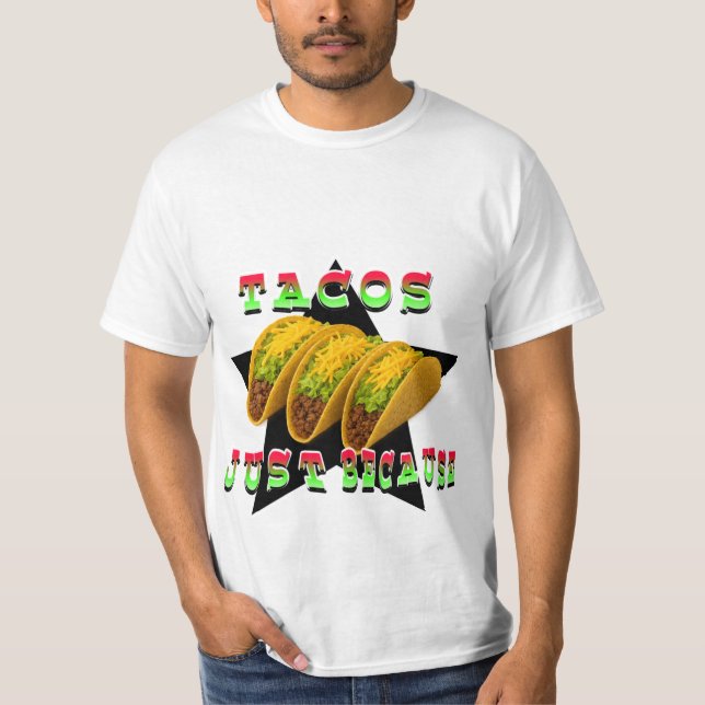 Tacos, Just because  T-Shirt (Front)