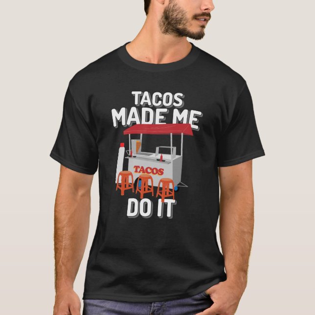 Tacos Made Me Do It T-Shirt (Front)