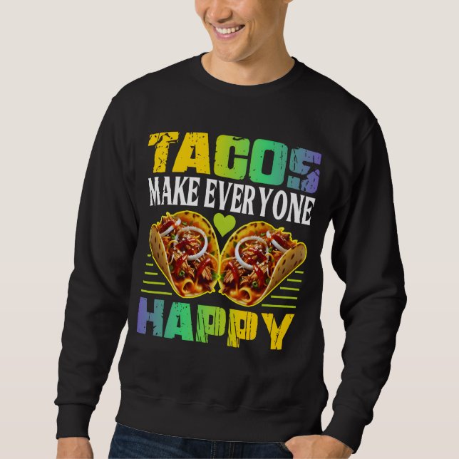 tacos make everyone happy sweatshirt (Front)