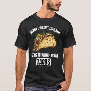 Tacos Sorry I Wasn't Listening Thinking About Tac T-Shirt