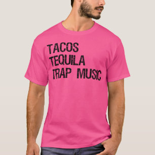 Tacos Tequila  Trap Music  Funny Edm Dance Hip Hop T-Shirt