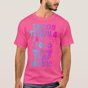 Tacos Tequila Trap Music Funny Hiphop Edm Dance Lo T-Shirt