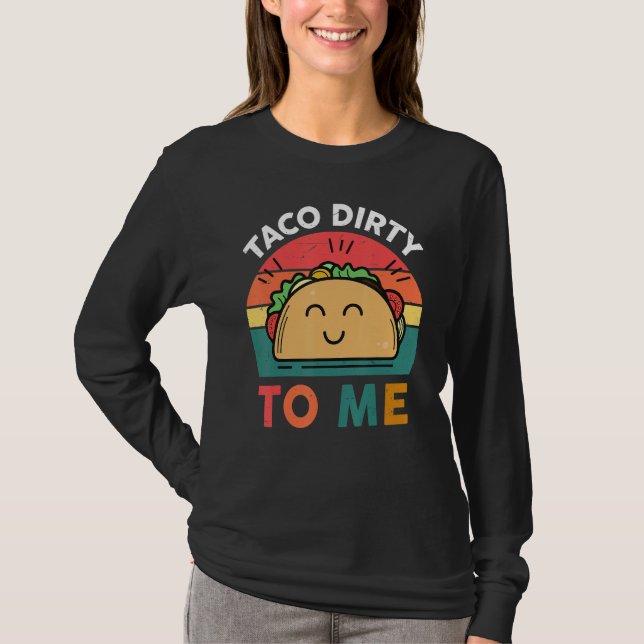 Tacos  Women Men Taco Dirty To Me  Mexican Food T-Shirt (Front)