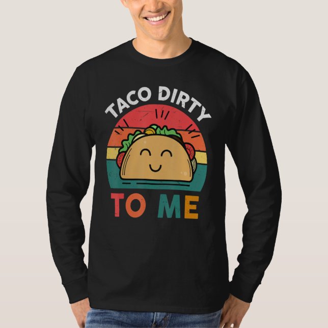 Tacos  Women Men Taco Dirty To Me  Mexican Food T-Shirt (Front)