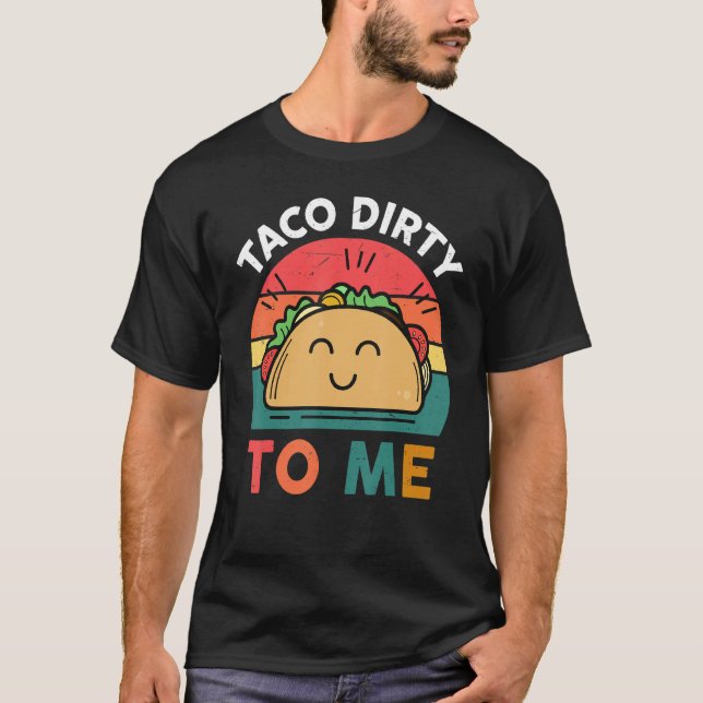 Tacos  Women Men Taco Dirty To Me  Mexican Food T-Shirt (Front)