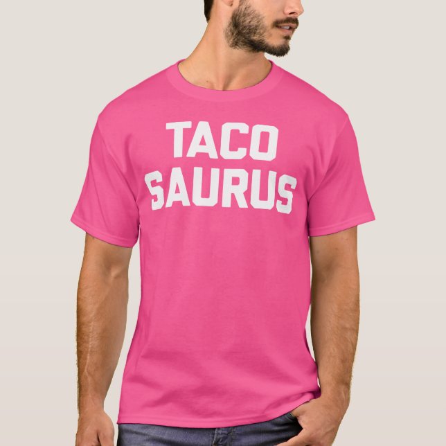 Tacosaurus Funny Saying Sarcastic Tacos Food Taco T-Shirt (Front)