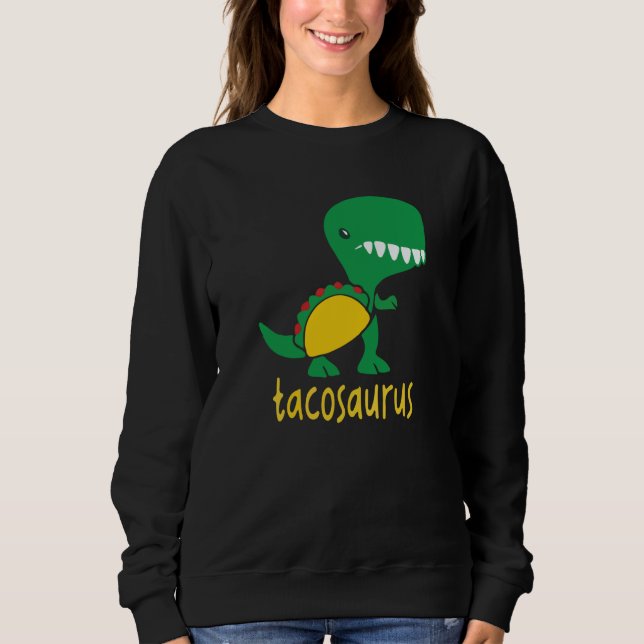 Tacosaurus Green Dinosaur Tacos Cute Taco Cool Sweatshirt (Front)