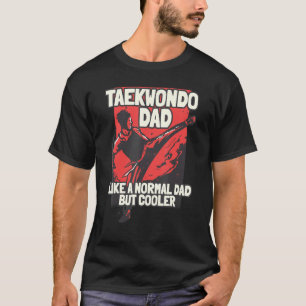 Taekwondo Dad Like A Normal Dad But Cooler T-Shirt