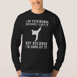 Taekwondo Enthusiast Tee - I Do Taekwondo Because