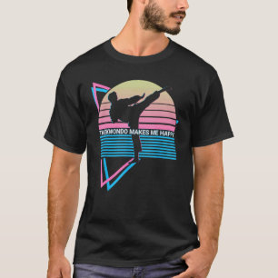 Taekwondo Makes Me Happy Taekwondo Makes Me Happy T-Shirt