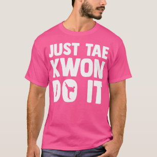 Taekwondo Saying Tae Kwon Do Funny Taekwondo T-Shirt