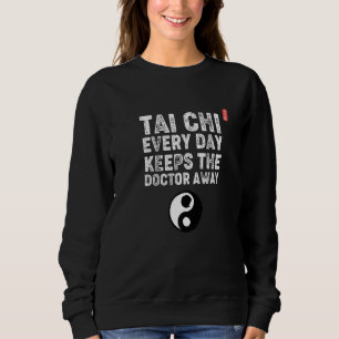 Tai Chi Every Day Keeps The Doctor Away! Tai Chi B Sweatshirt