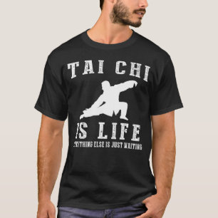 Tai Chi is Life: Where Waiting Finds Inner Harmony T-Shirt