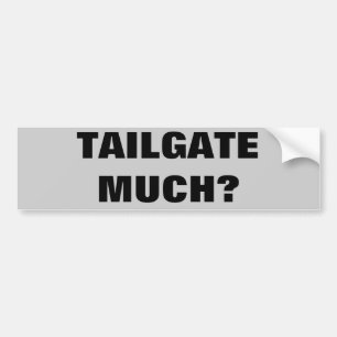 Tailgate Much? Bumper Sticker