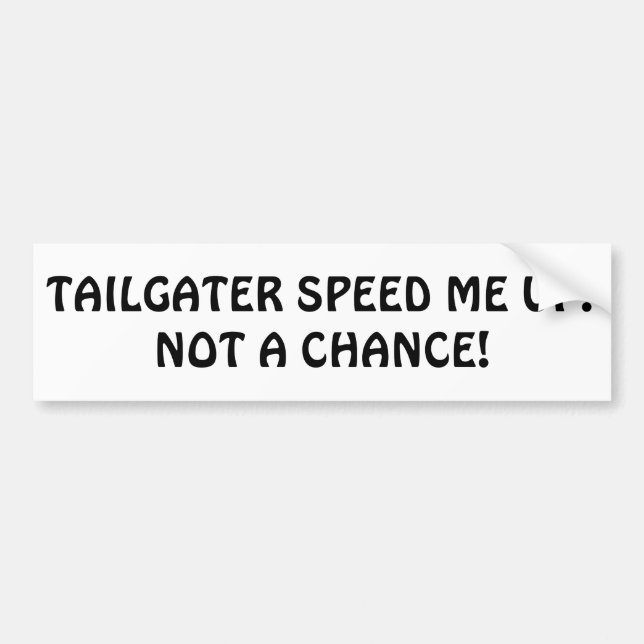 Tailgater speed me up? Not a Chance! Bumper Sticker (Front)