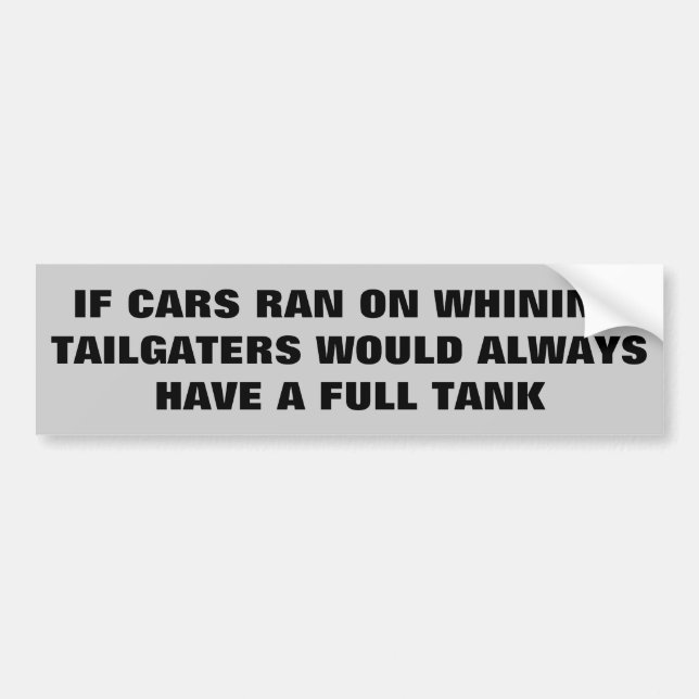 Tailgater whining could fuel your car bumper sticker (Front)