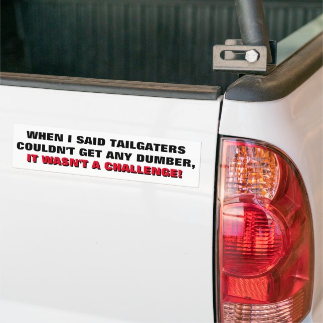 Tailgaters Can't Get Dumber, Challenge    Bumper Sticker (On Truck)