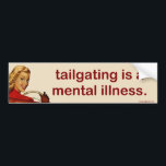 tailgating... bumper sticker<br><div class="desc">is a mental illness.</div>