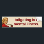 tailgating... bumper sticker<br><div class="desc">is a mental illness.</div>