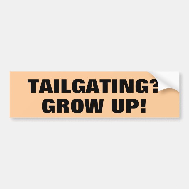 Tailgating? GROW UP! Bumper Sticker (Front)