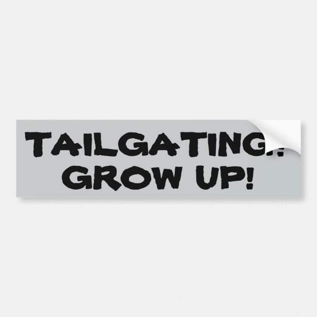 TAILGATING? GROW UP! (island font) Bumper Sticker (Front)