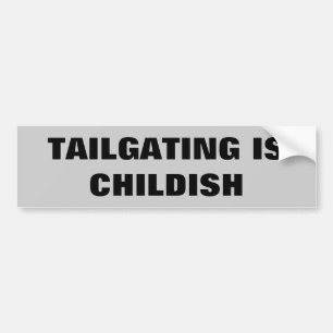 Tailgating Is Childish Bumper Sticker