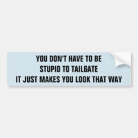 Tailgating Makes You Look Stupid