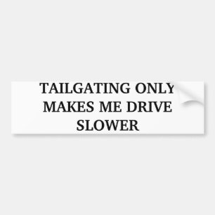 TAILGATING ONLY MAKES ME DRIVE SLOWER BUMPER STICKER