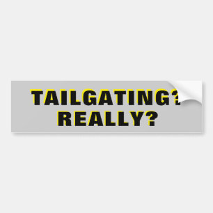 Tailgating? Really? Bumper Sticker