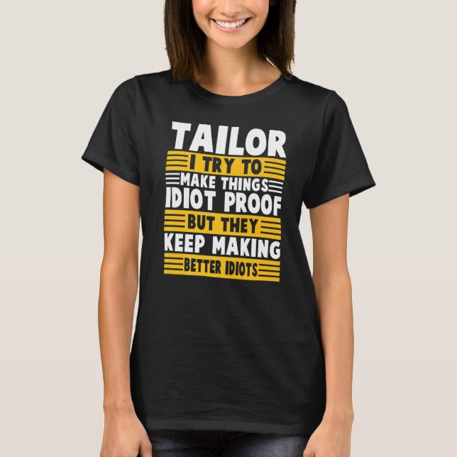 Tailor  I Try To Make Thing Idiot Proof T-Shirt (Front)