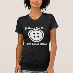 Tailors do it... with little pricks. T-Shirt