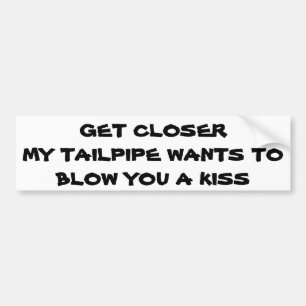 Tailpipe Wants To Blow You A Kiss Bumper Sticker