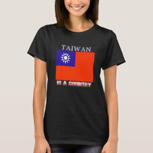Taiwan Is A Country Taiwanese Flag China Independe T-Shirt